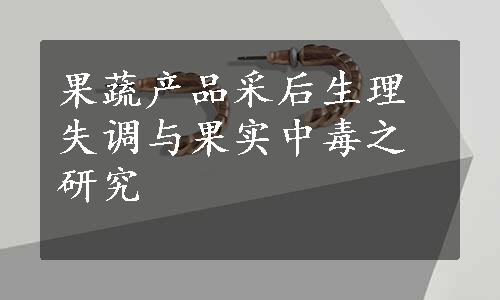 果蔬产品采后生理失调与果实中毒之研究