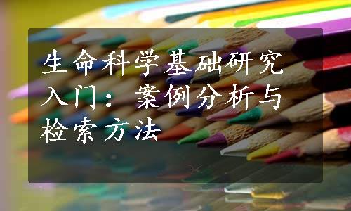 生命科学基础研究入门：案例分析与检索方法