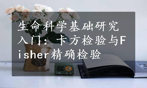 生命科学基础研究入门：卡方检验与Fisher精确检验