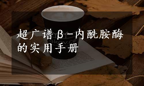 超广谱β-内酰胺酶的实用手册