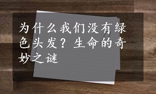 为什么我们没有绿色头发？生命的奇妙之谜