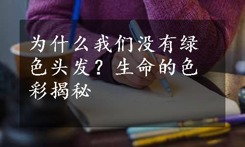 为什么我们没有绿色头发？生命的色彩揭秘