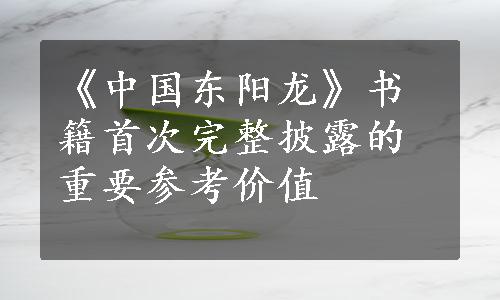 《中国东阳龙》书籍首次完整披露的重要参考价值