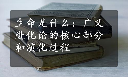 生命是什么：广义进化论的核心部分和演化过程