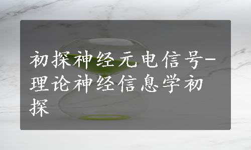 初探神经元电信号-理论神经信息学初探