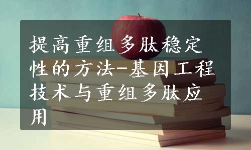 提高重组多肽稳定性的方法-基因工程技术与重组多肽应用