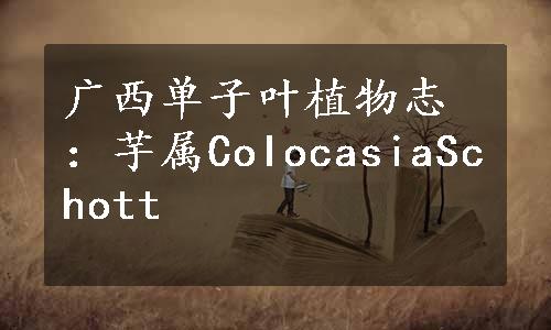 广西单子叶植物志：芋属CoIocasiaSchott