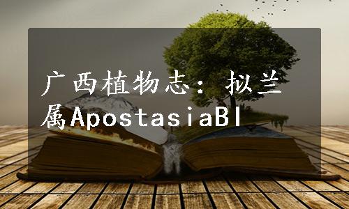 广西植物志：拟兰属ApostasiaBI