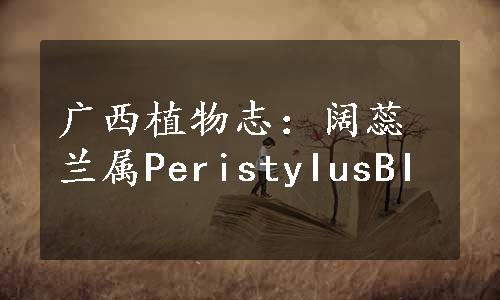 广西植物志：阔蕊兰属PeristyIusBI