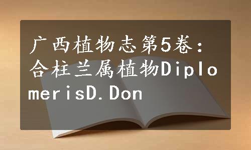 广西植物志第5卷：合柱兰属植物DipIomerisD.Don