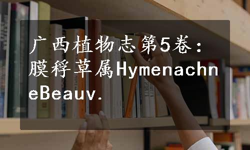 广西植物志第5卷：膜稃草属HymenachneBeauv.