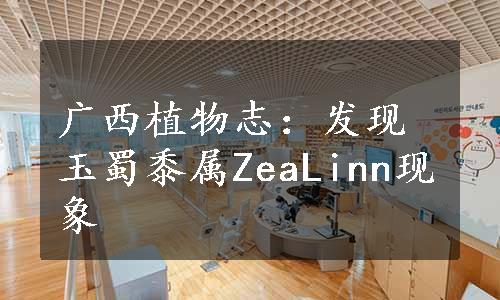 广西植物志：发现玉蜀黍属ZeaLinn现象