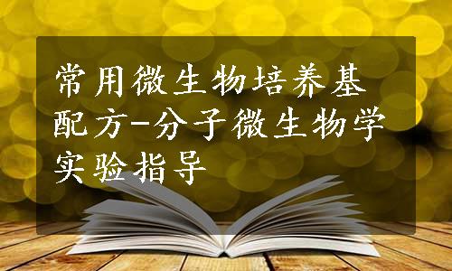 常用微生物培养基配方-分子微生物学实验指导