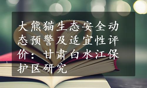 大熊猫生态安全动态预警及适宜性评价：甘肃白水江保护区研究