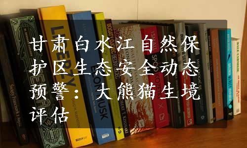 甘肃白水江自然保护区生态安全动态预警：大熊猫生境评估