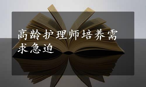 高龄护理师培养需求急迫