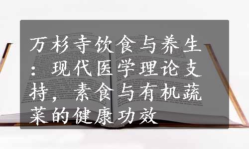 万杉寺饮食与养生：现代医学理论支持，素食与有机蔬菜的健康功效