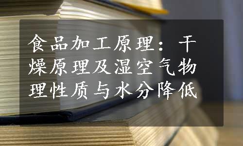 食品加工原理：干燥原理及湿空气物理性质与水分降低