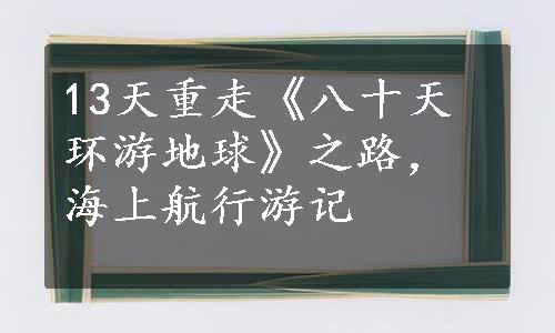 13天重走《八十天环游地球》之路，海上航行游记