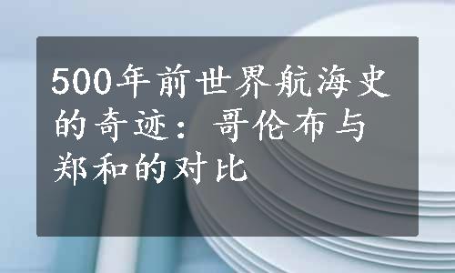 500年前世界航海史的奇迹：哥伦布与郑和的对比