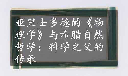 亚里士多德的《物理学》与希腊自然哲学：科学之父的传承