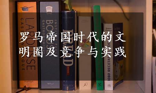 罗马帝国时代的文明圈及竞争与实践