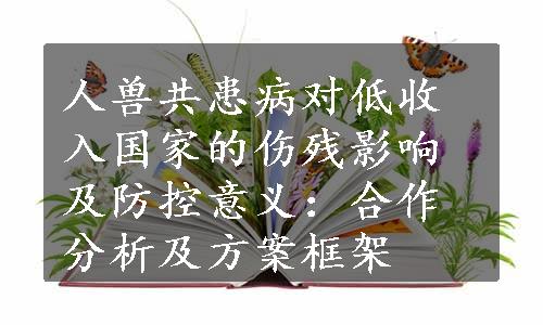 人兽共患病对低收入国家的伤残影响及防控意义：合作分析及方案框架