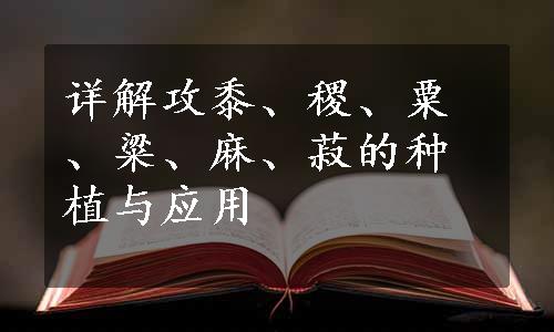 详解攻黍、稷、粟、粱、麻、菽的种植与应用