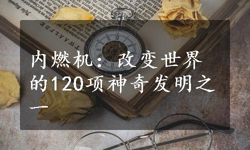 内燃机：改变世界的120项神奇发明之一