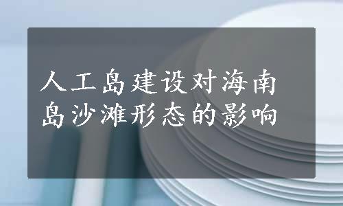 人工岛建设对海南岛沙滩形态的影响