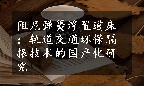 阻尼弹簧浮置道床：轨道交通环保隔振技术的国产化研究