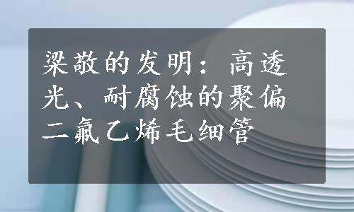 梁敬的发明：高透光、耐腐蚀的聚偏二氟乙烯毛细管