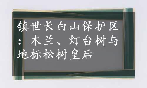 镇世长白山保护区：木兰、灯台树与地标松树皇后