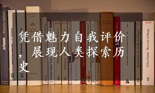 凭借魅力自我评价，展现人类探索历史