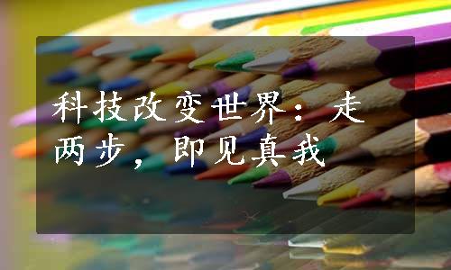 科技改变世界：走两步，即见真我