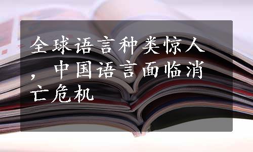 全球语言种类惊人，中国语言面临消亡危机