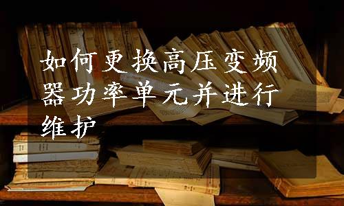 如何更换高压变频器功率单元并进行维护