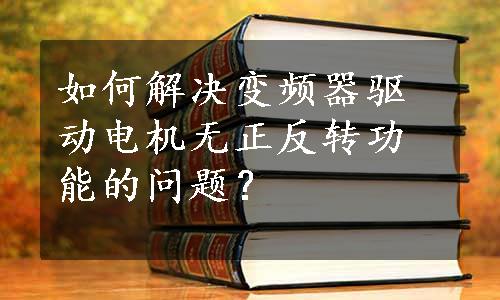 如何解决变频器驱动电机无正反转功能的问题？