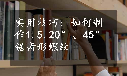 实用技巧：如何制作1.5.20°、45°锯齿形螺纹