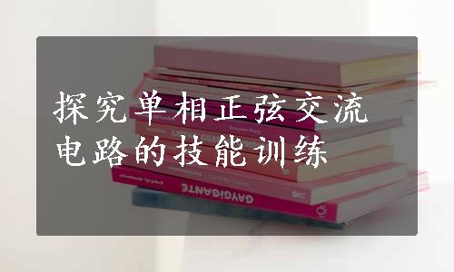 探究单相正弦交流电路的技能训练