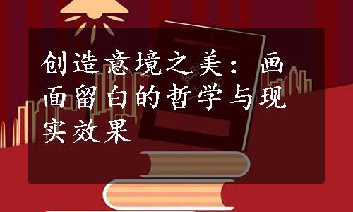 创造意境之美：画面留白的哲学与现实效果