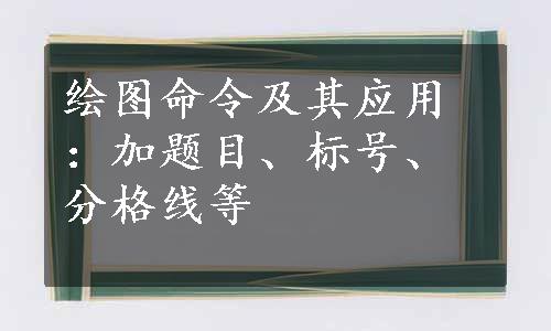 绘图命令及其应用：加题目、标号、分格线等