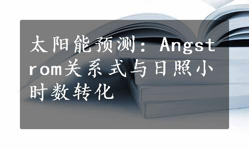 太阳能预测：Angstrom关系式与日照小时数转化