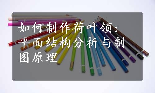 如何制作荷叶领：平面结构分析与制图原理