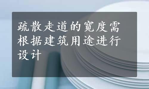 疏散走道的宽度需根据建筑用途进行设计