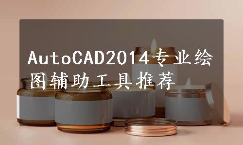 AutoCAD2014专业绘图辅助工具推荐