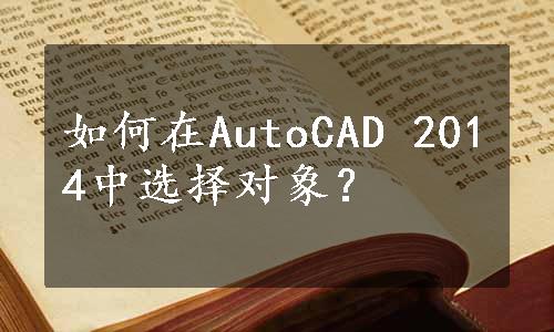 如何在AutoCAD 2014中选择对象？