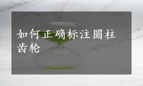 如何正确标注圆柱齿轮