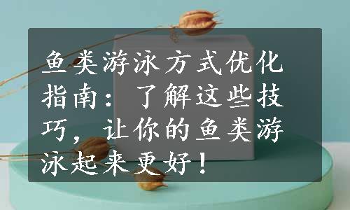 鱼类游泳方式优化指南：了解这些技巧，让你的鱼类游泳起来更好！