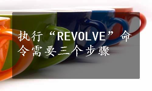 执行“REVOLVE”命令需要三个步骤